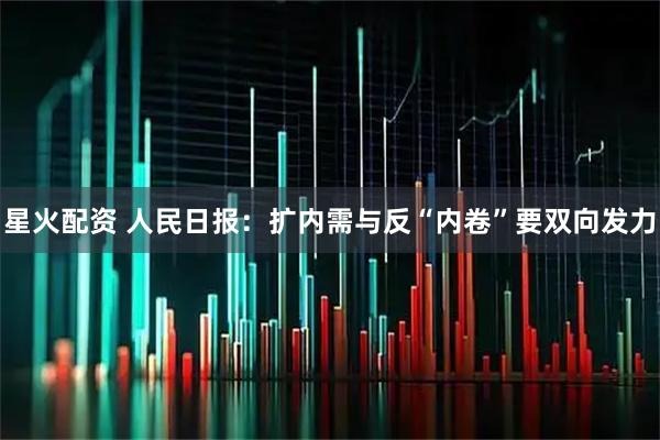 星火配资 人民日报：扩内需与反“内卷”要双向发力