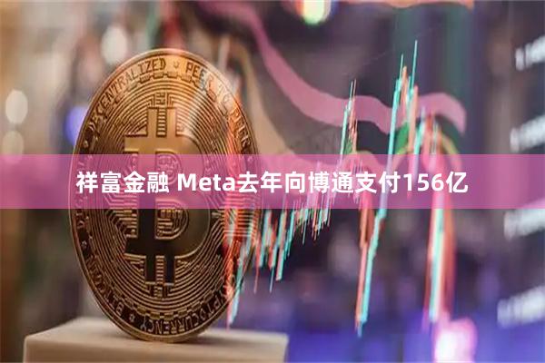 祥富金融 Meta去年向博通支付156亿