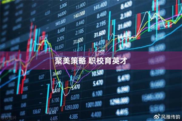 聚美策略 职校育英才