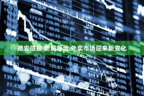 德宏信投 新规落地 外卖市场迎来新变化